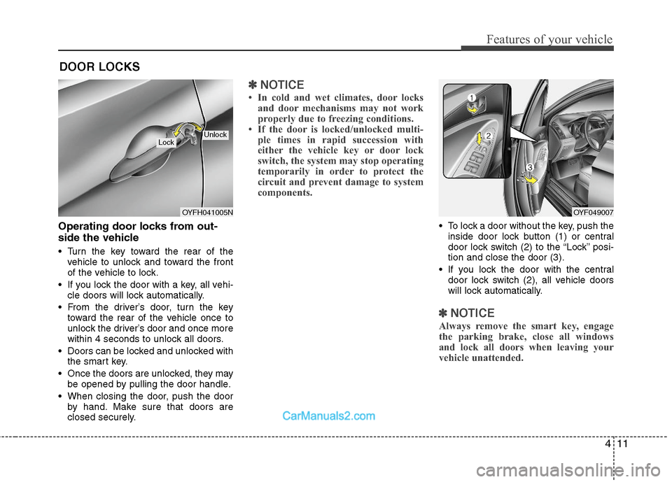 Hyundai Sonata Hybrid 2011 Owners Manual 411
Features of your vehicle
Operating door locks from out-
side the vehicle
Turn the key toward the rear of the
vehicle to unlock and toward the front
of the vehicle to lock.
If you lock the door Hyundai Sonata Hybrid 2011 Owners Manual 411
Features of your vehicle
Operating door locks from out-
side the vehicle
Turn the key toward the rear of the
vehicle to unlock and toward the front
of the vehicle to lock.
If you lock the door