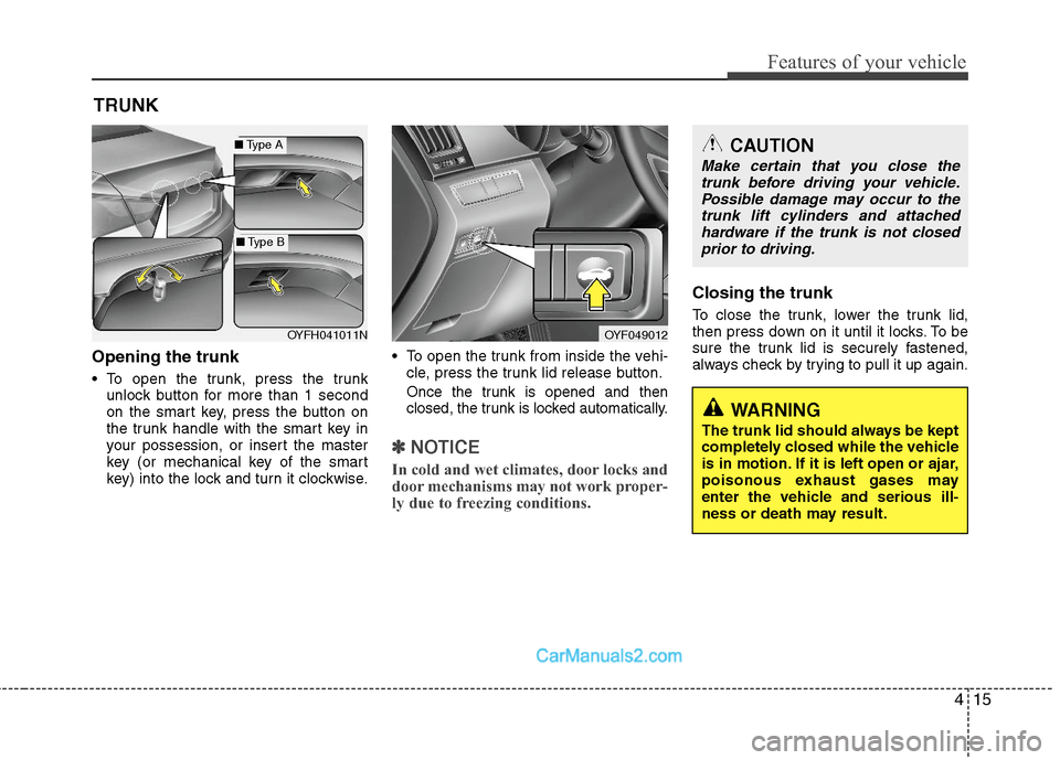 Hyundai Sonata Hybrid 2011 Owners Manual 415
Features of your vehicle
Opening the trunk
To open the trunk, press the trunk
unlock button for more than 1 second
on the smart key, press the button on
the trunk handle with the smart key in
you Hyundai Sonata Hybrid 2011 Owners Manual 415
Features of your vehicle
Opening the trunk
To open the trunk, press the trunk
unlock button for more than 1 second
on the smart key, press the button on
the trunk handle with the smart key in
you
