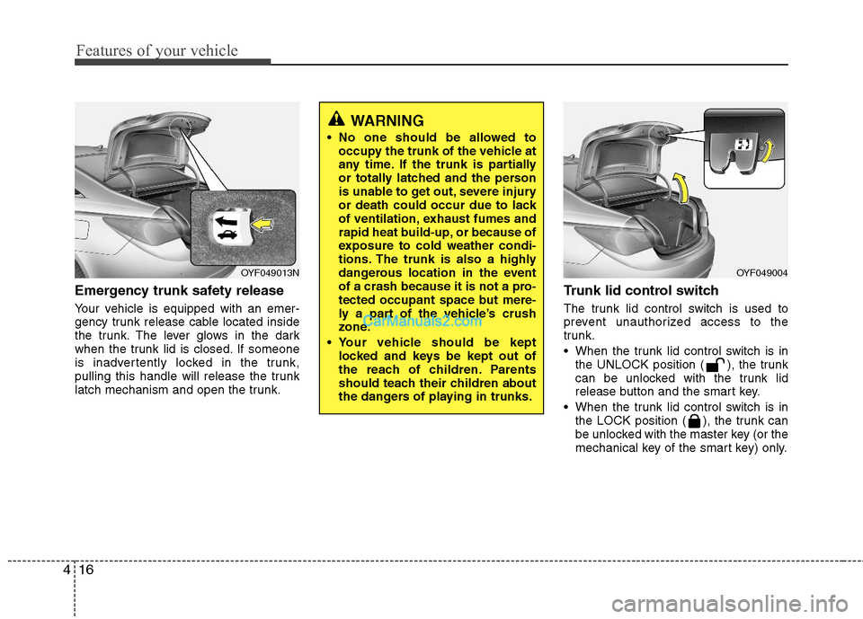Hyundai Sonata Hybrid 2011 Owners Manual Features of your vehicle
16 4
Emergency trunk safety release
Your vehicle is equipped with an emer-
gency trunk release cable located inside
the trunk. The lever glows in the dark
when the trunk lid i Hyundai Sonata Hybrid 2011 Owners Manual Features of your vehicle
16 4
Emergency trunk safety release
Your vehicle is equipped with an emer-
gency trunk release cable located inside
the trunk. The lever glows in the dark
when the trunk lid i