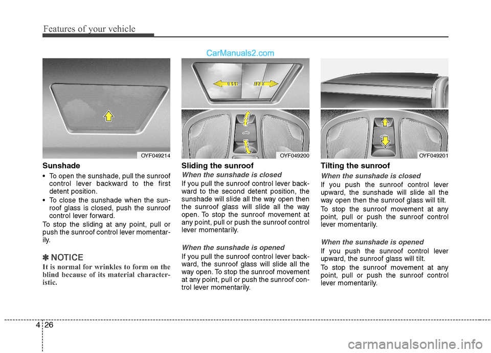 Hyundai Sonata Hybrid 2011 Owners Manual Features of your vehicle
26 4
Sunshade
To open the sunshade, pull the sunroof
control lever backward to the first
detent position.
To close the sunshade when the sun-
roof glass is closed, push the Hyundai Sonata Hybrid 2011 Owners Manual Features of your vehicle
26 4
Sunshade
To open the sunshade, pull the sunroof
control lever backward to the first
detent position.
To close the sunshade when the sun-
roof glass is closed, push the