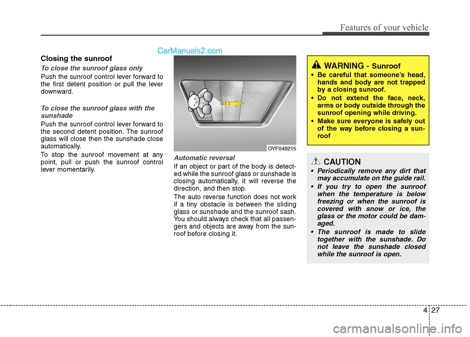 Hyundai Sonata Hybrid 2011 Owners Manual 427
Features of your vehicle
Closing the sunroof
To close the sunroof glass only
Push the sunroof control lever forward to
the first detent position or pull the lever
downward.
To close the sunroof gl Hyundai Sonata Hybrid 2011 Owners Manual 427
Features of your vehicle
Closing the sunroof
To close the sunroof glass only
Push the sunroof control lever forward to
the first detent position or pull the lever
downward.
To close the sunroof gl