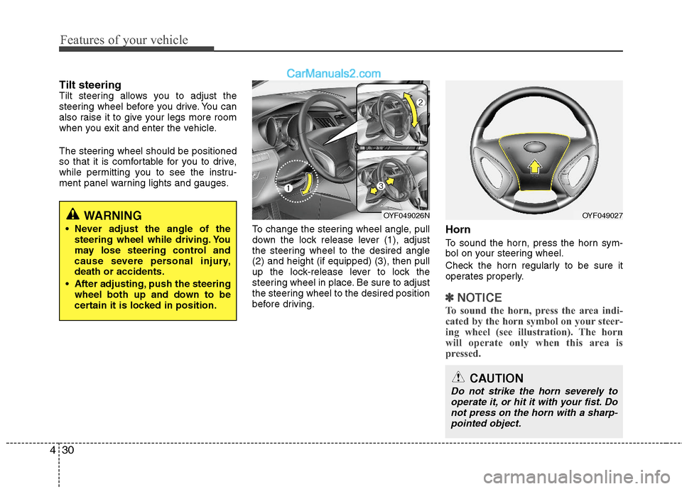 Hyundai Sonata Hybrid 2011 Owners Manual Features of your vehicle
30 4
Tilt steering Tilt steering allows you to adjust the
steering wheel before you drive. You can
also raise it to give your legs more room
when you exit and enter the vehicl Hyundai Sonata Hybrid 2011 Owners Manual Features of your vehicle
30 4
Tilt steering Tilt steering allows you to adjust the
steering wheel before you drive. You can
also raise it to give your legs more room
when you exit and enter the vehicl