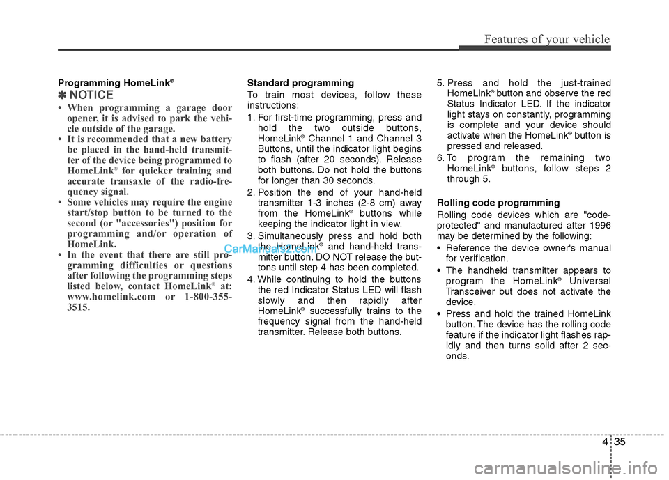Hyundai Sonata Hybrid 2011 Owners Manual 435
Features of your vehicle
Programming HomeLink®
✽ ✽
NOTICE
• When programming a garage door
opener, it is advised to park the vehi-
cle outside of the garage.
• It is recommended that a ne Hyundai Sonata Hybrid 2011 Owners Manual 435
Features of your vehicle
Programming HomeLink®
✽ ✽
NOTICE
• When programming a garage door
opener, it is advised to park the vehi-
cle outside of the garage.
• It is recommended that a ne