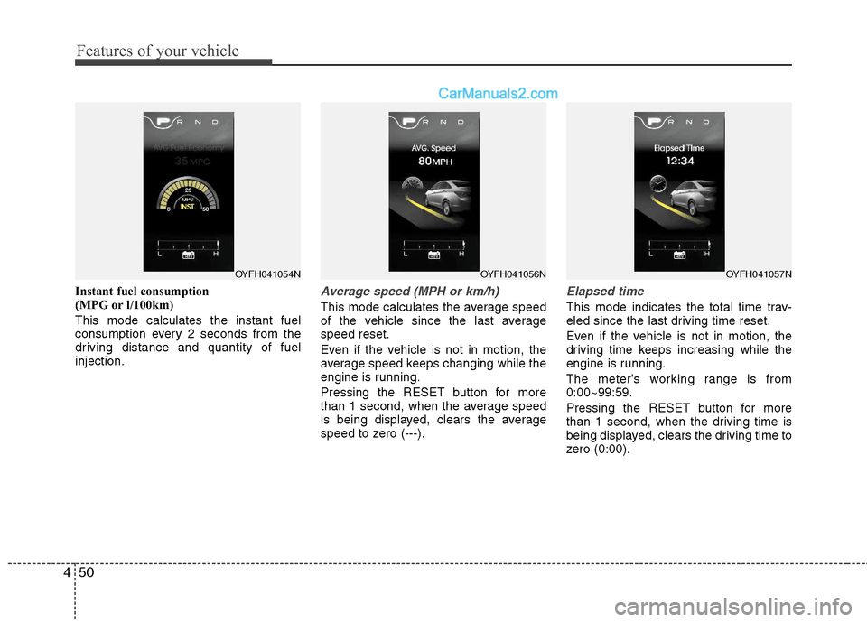 Hyundai Sonata Hybrid 2011  Owners Manual Features of your vehicle
50 4
Instant fuel consumption 
(MPG or l/100km)
This mode calculates the instant fuel
consumption every 2 seconds from the
driving distance and quantity of fuel
injection.Aver