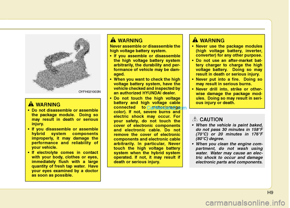 Hyundai Sonata Hybrid 2011 Owners Manual H9
WARNING
Do not disassemble or assemble
the package module. Doing so
may result in death or serious
injury.
If you disassemble or assemble
hybrid system components
improperly, it may damage the
pe Hyundai Sonata Hybrid 2011 Owners Manual H9
WARNING
Do not disassemble or assemble
the package module. Doing so
may result in death or serious
injury.
If you disassemble or assemble
hybrid system components
improperly, it may damage the
pe