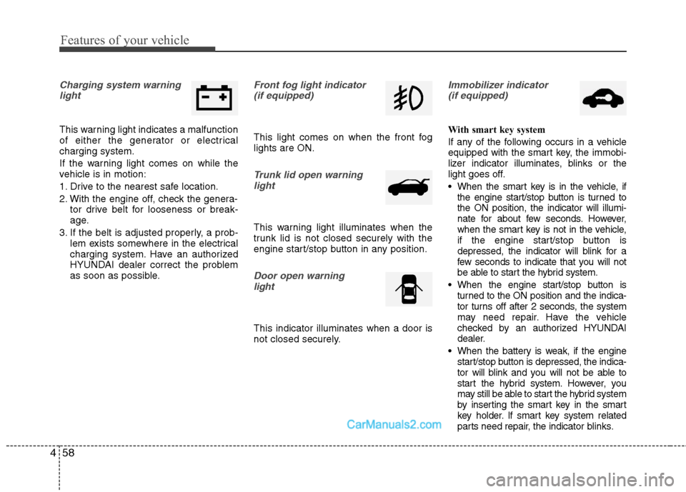 Hyundai Sonata Hybrid 2011 Owners Manual Features of your vehicle
58 4
Charging system warning
light
This warning light indicates a malfunction
of either the generator or electrical
charging system.
If the warning light comes on while the
ve Hyundai Sonata Hybrid 2011 Owners Manual Features of your vehicle
58 4
Charging system warning
light
This warning light indicates a malfunction
of either the generator or electrical
charging system.
If the warning light comes on while the
ve