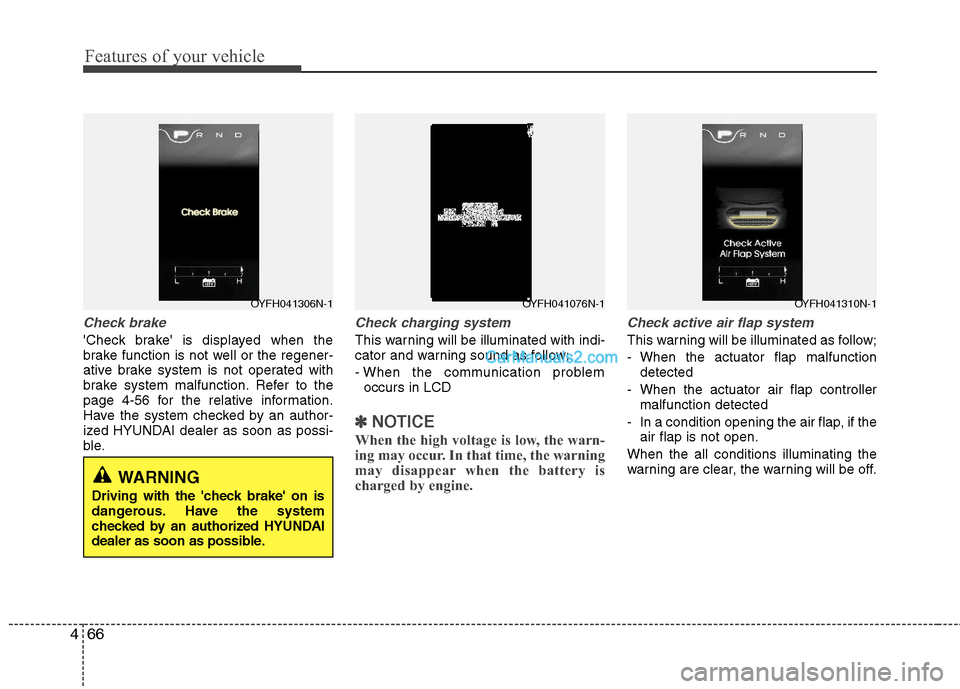 Hyundai Sonata Hybrid 2011 Owners Manual Features of your vehicle
66 4
Check brake
Check brake is displayed when the
brake function is not well or the regener-
ative brake system is not operated with
brake system malfunction. Refer to the
Hyundai Sonata Hybrid 2011 Owners Manual Features of your vehicle
66 4
Check brake
Check brake is displayed when the
brake function is not well or the regener-
ative brake system is not operated with
brake system malfunction. Refer to the