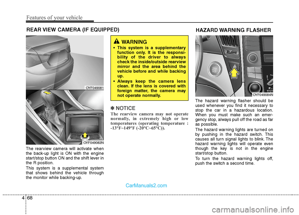 Hyundai Sonata Hybrid 2011 Owners Manual Features of your vehicle
68 4
The rearview camera will activate when
the back-up light is ON with the engine
start/stop button ON and the shift lever in
the R position.
This system is a supplemental s Hyundai Sonata Hybrid 2011 Owners Manual Features of your vehicle
68 4
The rearview camera will activate when
the back-up light is ON with the engine
start/stop button ON and the shift lever in
the R position.
This system is a supplemental s