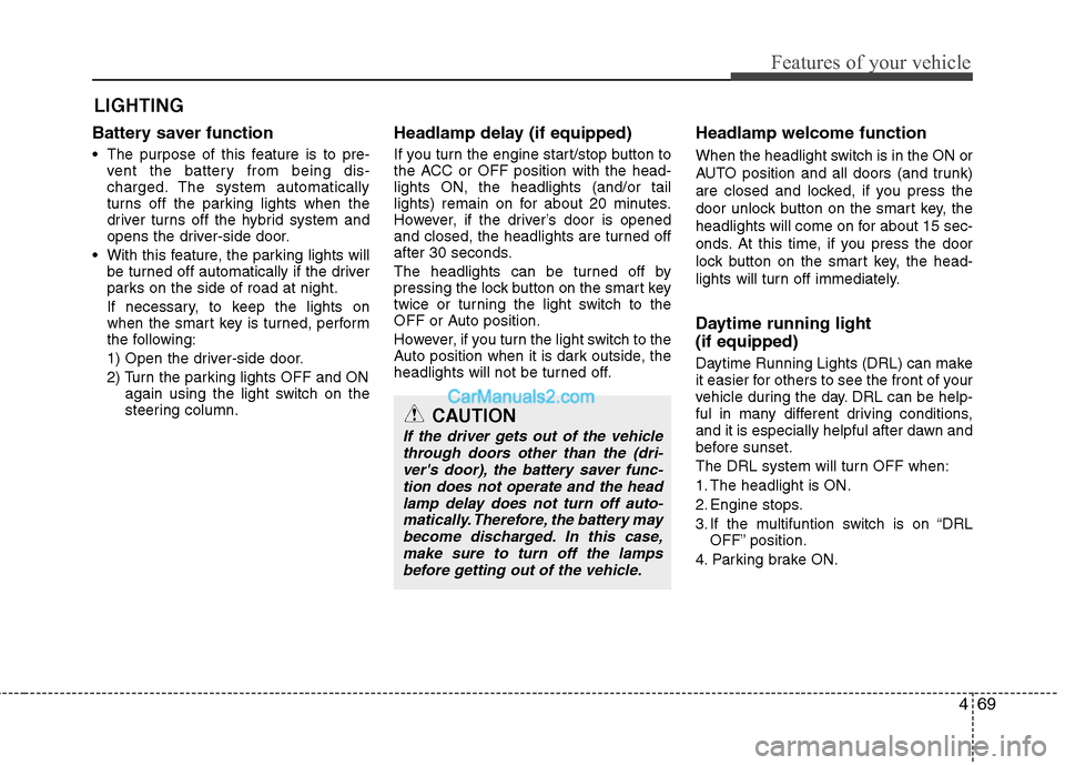 Hyundai Sonata Hybrid 2011 Owners Manual 469
Features of your vehicle
Battery saver function
The purpose of this feature is to pre-
vent the battery from being dis-
charged. The system automatically
turns off the parking lights when the
Hyundai Sonata Hybrid 2011 Owners Manual 469
Features of your vehicle
Battery saver function
The purpose of this feature is to pre-
vent the battery from being dis-
charged. The system automatically
turns off the parking lights when the