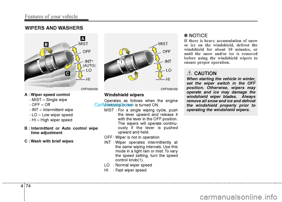 Hyundai Sonata Hybrid 2011 Owners Manual Features of your vehicle
74 4
WIPERS AND WASHERS
A : Wiper speed control
· MIST – Single wipe
· OFF – Off
· INT – Intermittent wipe
· LO – Low wiper speed
· HI – High wiper speed
B : I Hyundai Sonata Hybrid 2011 Owners Manual Features of your vehicle
74 4
WIPERS AND WASHERS
A : Wiper speed control
· MIST – Single wipe
· OFF – Off
· INT – Intermittent wipe
· LO – Low wiper speed
· HI – High wiper speed
B : I
