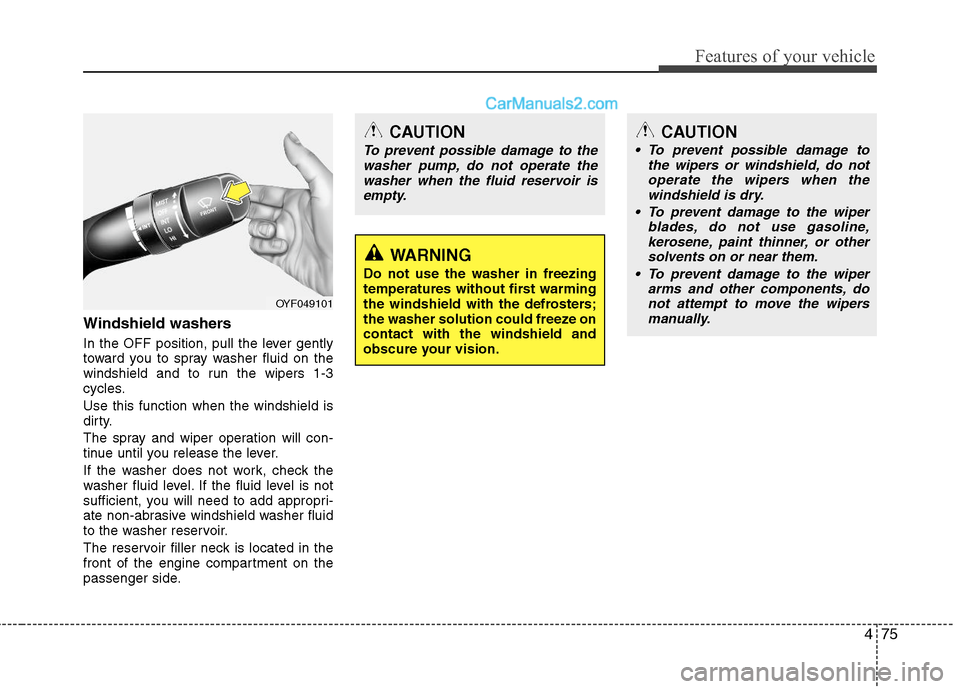 Hyundai Sonata Hybrid 2011 Owners Manual 475
Features of your vehicle
Windshield washers
In the OFF position, pull the lever gently
toward you to spray washer fluid on the
windshield and to run the wipers 1-3
cycles.
Use this function when Hyundai Sonata Hybrid 2011 Owners Manual 475
Features of your vehicle
Windshield washers
In the OFF position, pull the lever gently
toward you to spray washer fluid on the
windshield and to run the wipers 1-3
cycles.
Use this function when