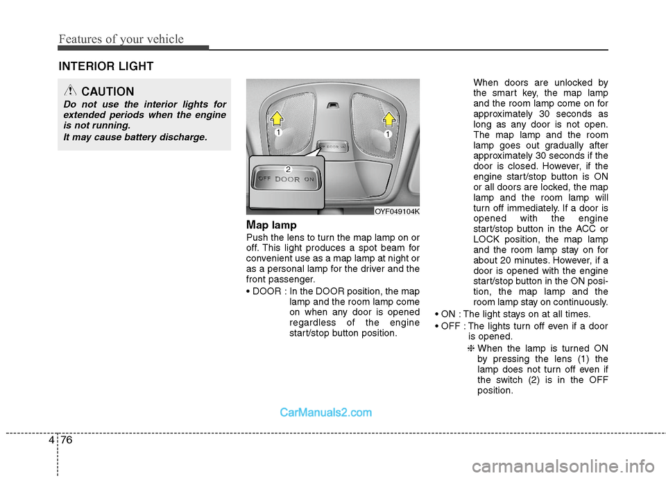 Hyundai Sonata Hybrid 2011  Owners Manual Features of your vehicle
76 4
Map lamp 
Push the lens to turn the map lamp on or
off. This light produces a spot beam for
convenient use as a map lamp at night or
as a personal lamp for the driver and