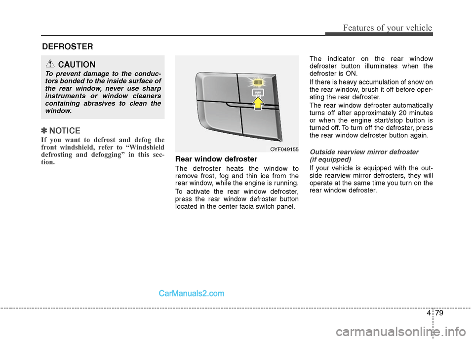 Hyundai Sonata Hybrid 2011 Owners Manual 479
Features of your vehicle
✽ ✽
NOTICE
If you want to defrost and defog the
front windshield, refer to “Windshield
defrosting and defogging” in this sec-
tion.
Rear window defroster
The def Hyundai Sonata Hybrid 2011 Owners Manual 479
Features of your vehicle
✽ ✽
NOTICE
If you want to defrost and defog the
front windshield, refer to “Windshield
defrosting and defogging” in this sec-
tion.
Rear window defroster
The def