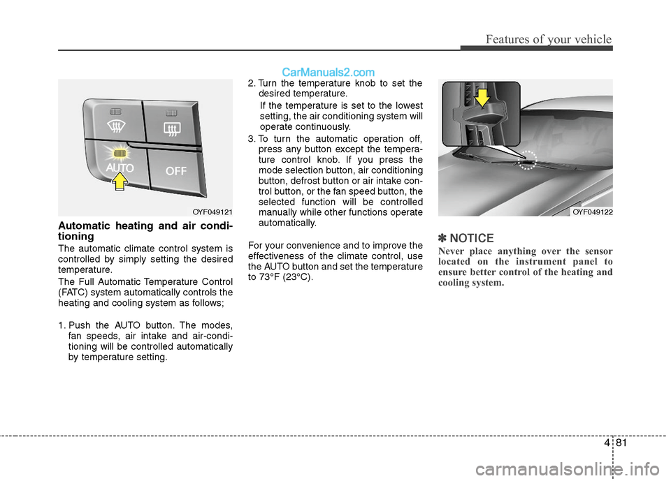 Hyundai Sonata Hybrid 2011 Owners Manual 481
Features of your vehicle
Automatic heating and air condi-
tioning
The automatic climate control system is
controlled by simply setting the desired
temperature.
The Full Automatic Temperature Contr Hyundai Sonata Hybrid 2011 Owners Manual 481
Features of your vehicle
Automatic heating and air condi-
tioning
The automatic climate control system is
controlled by simply setting the desired
temperature.
The Full Automatic Temperature Contr