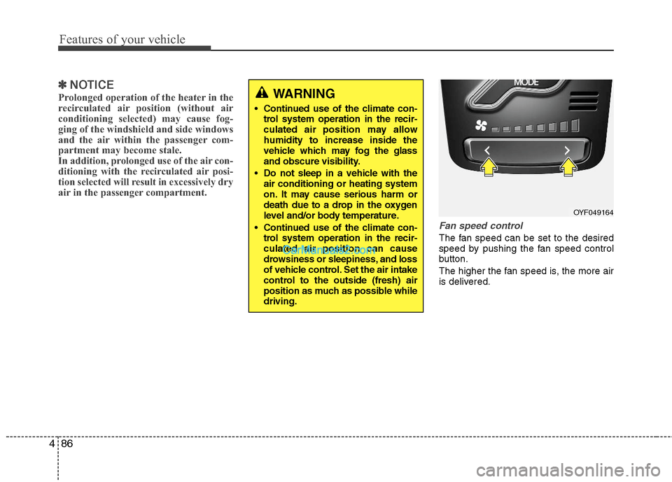 Hyundai Sonata Hybrid 2011 Owners Manual Features of your vehicle
86 4
✽
✽
NOTICE
Prolonged operation of the heater in the
recirculated air position (without air
conditioning selected) may cause fog-
ging of the windshield and side windo Hyundai Sonata Hybrid 2011 Owners Manual Features of your vehicle
86 4
✽
✽
NOTICE
Prolonged operation of the heater in the
recirculated air position (without air
conditioning selected) may cause fog-
ging of the windshield and side windo