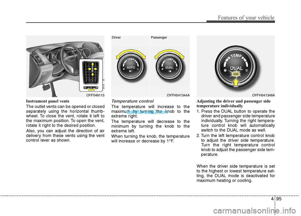 Hyundai Sonata Hybrid 2011 Owners Manual 495
Features of your vehicle
Instrument panel vents
The outlet vents can be opened or closed
separately using the horizontal thumb-
wheel. To close the vent, rotate it left to
the maximum position. To Hyundai Sonata Hybrid 2011 Owners Manual 495
Features of your vehicle
Instrument panel vents
The outlet vents can be opened or closed
separately using the horizontal thumb-
wheel. To close the vent, rotate it left to
the maximum position. To