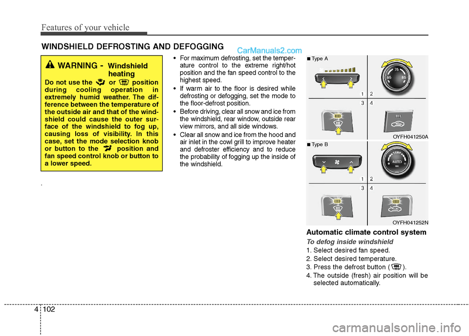 Hyundai Sonata Hybrid 2011 Owners Manual Features of your vehicle
102 4
WINDSHIELD DEFROSTING AND DEFOGGING
. For maximum defrosting, set the temper-
ature control to the extreme right/hot
position and the fan speed control to the
highest Hyundai Sonata Hybrid 2011 Owners Manual Features of your vehicle
102 4
WINDSHIELD DEFROSTING AND DEFOGGING
. For maximum defrosting, set the temper-
ature control to the extreme right/hot
position and the fan speed control to the
highest