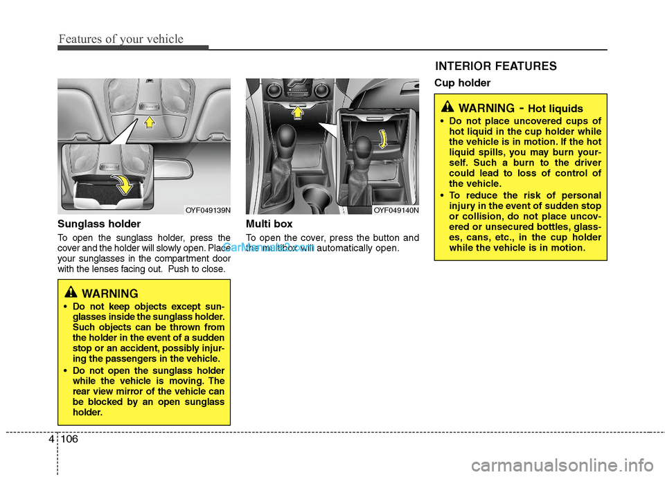 Hyundai Sonata Hybrid 2011 Owners Manual Features of your vehicle
106 4
Sunglass holder
To open the sunglass holder, press the
cover and the holder will slowly open. Place
your sunglasses in the compartment door
with the lenses facing out. Hyundai Sonata Hybrid 2011 Owners Manual Features of your vehicle
106 4
Sunglass holder
To open the sunglass holder, press the
cover and the holder will slowly open. Place
your sunglasses in the compartment door
with the lenses facing out.