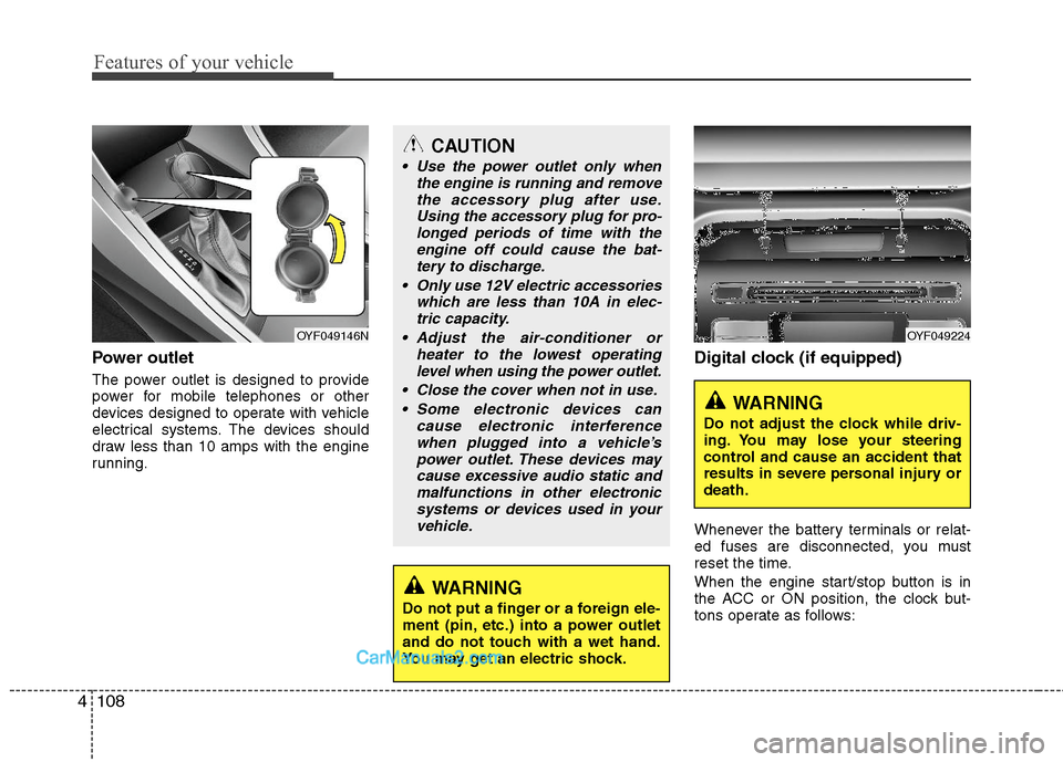 Hyundai Sonata Hybrid 2011 Owners Manual Features of your vehicle
108 4
Power outlet
The power outlet is designed to provide
power for mobile telephones or other
devices designed to operate with vehicle
electrical systems. The devices should Hyundai Sonata Hybrid 2011 Owners Manual Features of your vehicle
108 4
Power outlet
The power outlet is designed to provide
power for mobile telephones or other
devices designed to operate with vehicle
electrical systems. The devices should