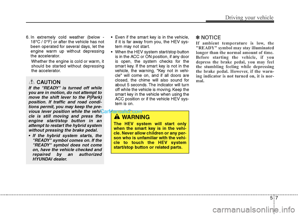 Hyundai Sonata Hybrid 2011 Owners Manual 57
Driving your vehicle
6. In extremely cold weather (below -
18°C / 0°F) or after the vehicle has not
been operated for several days, let the
engine warm up without depressing
the accelerator.
Whet Hyundai Sonata Hybrid 2011 Owners Manual 57
Driving your vehicle
6. In extremely cold weather (below -
18°C / 0°F) or after the vehicle has not
been operated for several days, let the
engine warm up without depressing
the accelerator.
Whet
