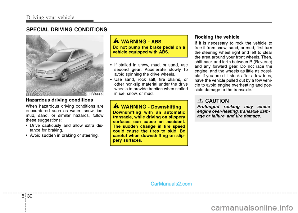Hyundai Sonata Hybrid 2011 Owners Manual Driving your vehicle
30 5
Hazardous driving conditions
When hazardous driving conditions are
encountered such as water, snow, ice,
mud, sand, or similar hazards, follow
these suggestions:
Drive cau Hyundai Sonata Hybrid 2011 Owners Manual Driving your vehicle
30 5
Hazardous driving conditions
When hazardous driving conditions are
encountered such as water, snow, ice,
mud, sand, or similar hazards, follow
these suggestions:
Drive cau
