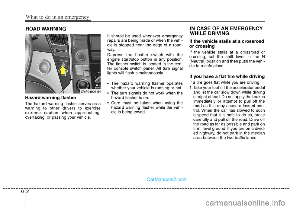 Hyundai Sonata Hybrid 2011 Owners Manual What to do in an emergency
2 6
ROAD WARNING
Hazard warning flasher
The hazard warning flasher serves as a
warning to other drivers to exercise
extreme caution when approaching,
overtaking, or passi Hyundai Sonata Hybrid 2011 Owners Manual What to do in an emergency
2 6
ROAD WARNING
Hazard warning flasher
The hazard warning flasher serves as a
warning to other drivers to exercise
extreme caution when approaching,
overtaking, or passi