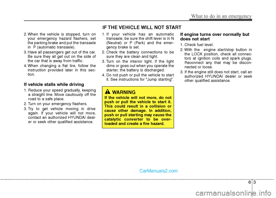 Hyundai Sonata Hybrid 2011 Owners Manual 63
What to do in an emergency
2. When the vehicle is stopped, turn on
your emergency hazard flashers, set
the parking brake and put the transaxle
in P (automatic transaxle).
3. Have all passengers ge Hyundai Sonata Hybrid 2011 Owners Manual 63
What to do in an emergency
2. When the vehicle is stopped, turn on
your emergency hazard flashers, set
the parking brake and put the transaxle
in P (automatic transaxle).
3. Have all passengers ge