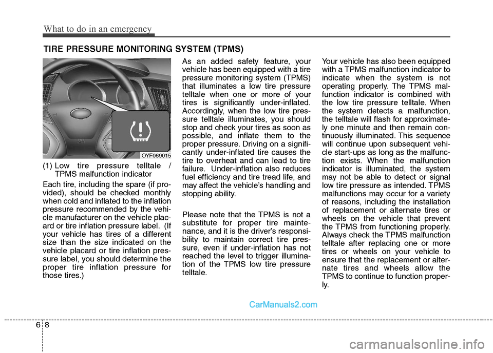 Hyundai Sonata Hybrid 2011 Owners Manual What to do in an emergency
8 6
TIRE PRESSURE MONITORING SYSTEM (TPMS)
(1) Low tire pressure telltale /
TPMS malfunction indicator
Each tire, including the spare (if pro-
vided), should be checked mon Hyundai Sonata Hybrid 2011 Owners Manual What to do in an emergency
8 6
TIRE PRESSURE MONITORING SYSTEM (TPMS)
(1) Low tire pressure telltale /
TPMS malfunction indicator
Each tire, including the spare (if pro-
vided), should be checked mon