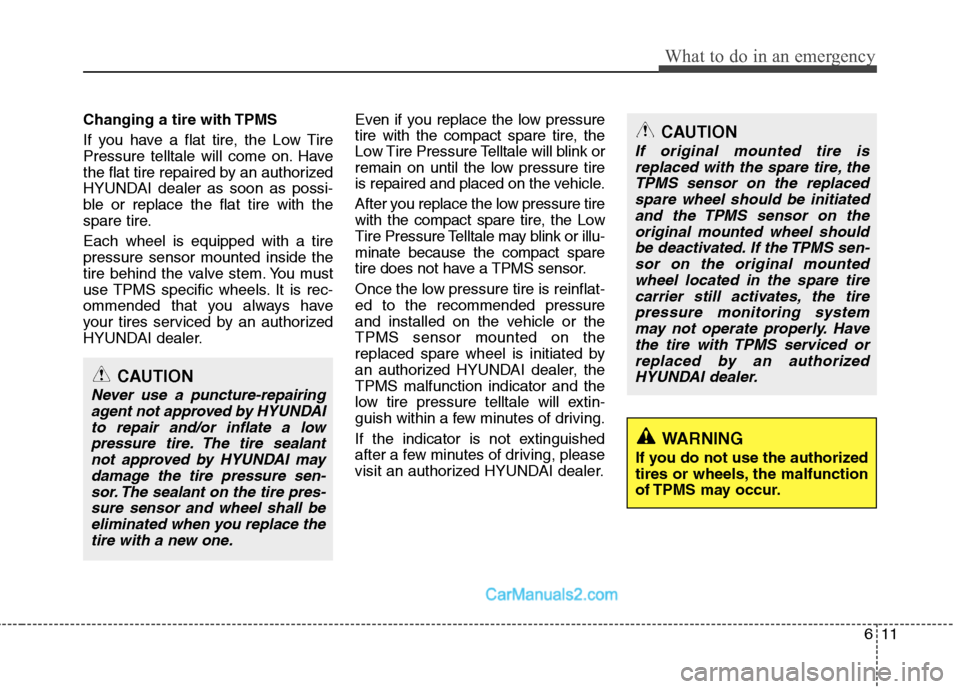 Hyundai Sonata Hybrid 2011 Owners Manual 611
What to do in an emergency
Changing a tire with TPMS
If you have a flat tire, the Low Tire
Pressure telltale will come on. Have
the flat tire repaired by an authorized
HYUNDAI dealer as soon as po Hyundai Sonata Hybrid 2011 Owners Manual 611
What to do in an emergency
Changing a tire with TPMS
If you have a flat tire, the Low Tire
Pressure telltale will come on. Have
the flat tire repaired by an authorized
HYUNDAI dealer as soon as po