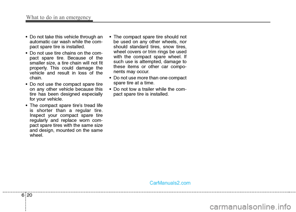 Hyundai Sonata Hybrid 2011 Owners Manual What to do in an emergency
20 6
Do not take this vehicle through an
automatic car wash while the com-
pact spare tire is installed.
Do not use tire chains on the com-
pact spare tire. Because of the Hyundai Sonata Hybrid 2011 Owners Manual What to do in an emergency
20 6
Do not take this vehicle through an
automatic car wash while the com-
pact spare tire is installed.
Do not use tire chains on the com-
pact spare tire. Because of the