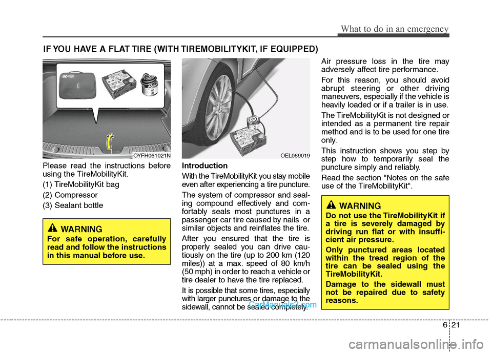 Hyundai Sonata Hybrid 2011 Owners Manual 621
What to do in an emergency
IF YOU HAVE A FLAT TIRE (WITH TIREMOBILITYKIT, IF EQUIPPED)
Please read the instructions before
using the TireMobilityKit.
(1) TireMobilityKit bag
(2) Compressor
(3) Sea Hyundai Sonata Hybrid 2011 Owners Manual 621
What to do in an emergency
IF YOU HAVE A FLAT TIRE (WITH TIREMOBILITYKIT, IF EQUIPPED)
Please read the instructions before
using the TireMobilityKit.
(1) TireMobilityKit bag
(2) Compressor
(3) Sea