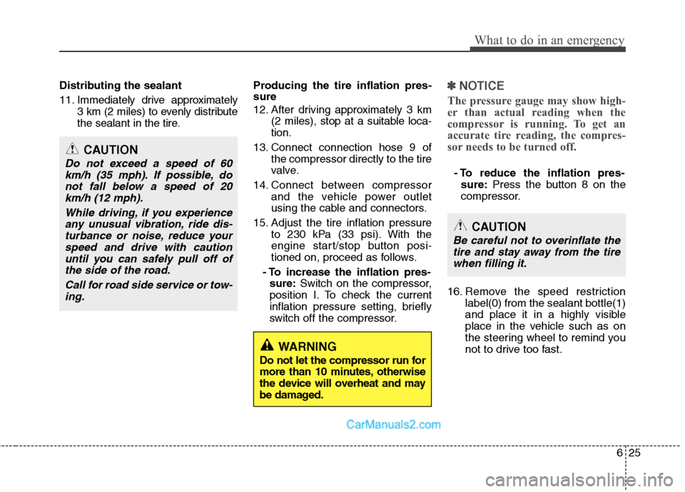Hyundai Sonata Hybrid 2011 Owners Manual 625
What to do in an emergency
Distributing the sealant
11. Immediately drive approximately
3 km (2 miles) to evenly distribute
the sealant in the tire.Producing the tire inflation pres-
sure
12. Afte Hyundai Sonata Hybrid 2011 Owners Manual 625
What to do in an emergency
Distributing the sealant
11. Immediately drive approximately
3 km (2 miles) to evenly distribute
the sealant in the tire.Producing the tire inflation pres-
sure
12. Afte