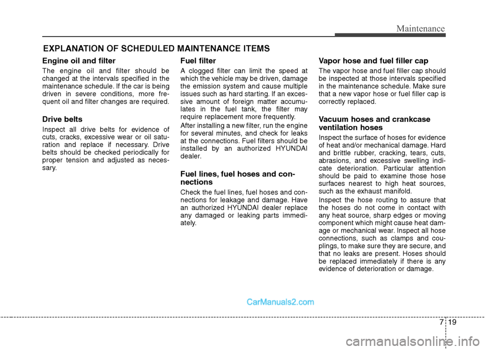 Hyundai Sonata Hybrid 2011 Owners Manual 719
Maintenance
EXPLANATION OF SCHEDULED MAINTENANCE ITEMS
Engine oil and filter
The engine oil and filter should be
changed at the intervals specified in the
maintenance schedule. If the car is being Hyundai Sonata Hybrid 2011 Owners Manual 719
Maintenance
EXPLANATION OF SCHEDULED MAINTENANCE ITEMS
Engine oil and filter
The engine oil and filter should be
changed at the intervals specified in the
maintenance schedule. If the car is being