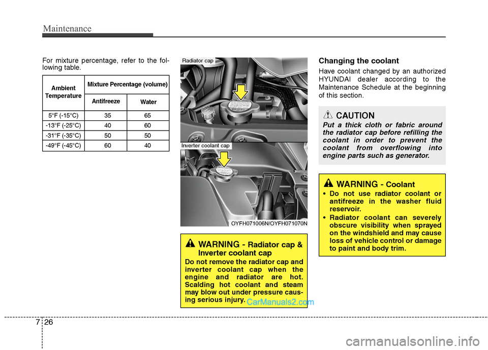 Hyundai Sonata Hybrid 2011 Owners Manual Maintenance
26 7
For mixture percentage, refer to the fol-
lowing table.Changing the coolant
Have coolant changed by an authorized
HYUNDAI dealer according to the
Maintenance Schedule at the beginning Hyundai Sonata Hybrid 2011 Owners Manual Maintenance
26 7
For mixture percentage, refer to the fol-
lowing table.Changing the coolant
Have coolant changed by an authorized
HYUNDAI dealer according to the
Maintenance Schedule at the beginning