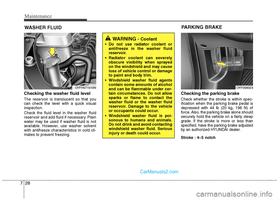 Hyundai Sonata Hybrid 2011 Owners Manual Maintenance
28 7
WASHER FLUID
Checking the washer fluid level
The reservoir is translucent so that you
can check the level with a quick visual
inspection.
Check the fluid level in the washer fluid
r Hyundai Sonata Hybrid 2011 Owners Manual Maintenance
28 7
WASHER FLUID
Checking the washer fluid level
The reservoir is translucent so that you
can check the level with a quick visual
inspection.
Check the fluid level in the washer fluid
r