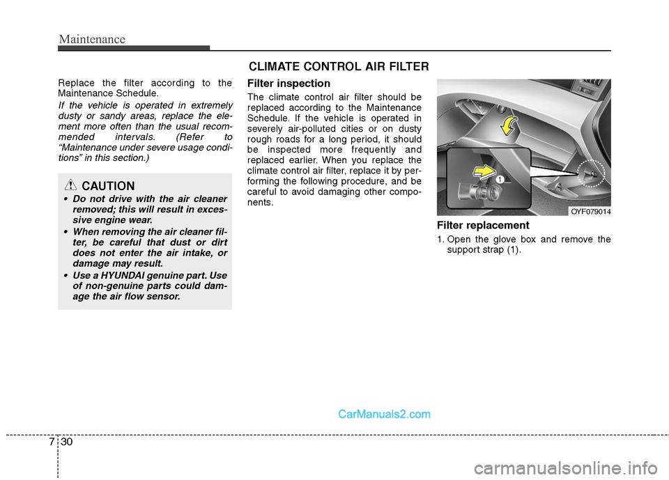 Hyundai Sonata Hybrid 2011 Owners Manual Maintenance
30 7
Replace the filter according to the
Maintenance Schedule.
If the vehicle is operated in extremely
dusty or sandy areas, replace the ele-
ment more often than the usual recom-
mended i Hyundai Sonata Hybrid 2011 Owners Manual Maintenance
30 7
Replace the filter according to the
Maintenance Schedule.
If the vehicle is operated in extremely
dusty or sandy areas, replace the ele-
ment more often than the usual recom-
mended i