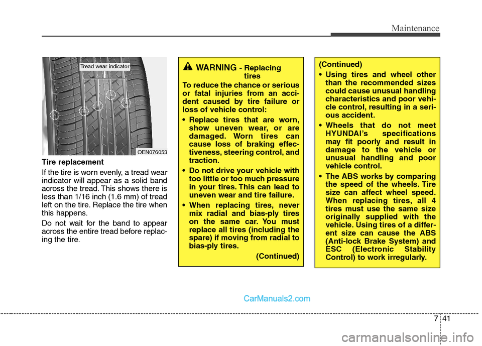 Hyundai Sonata Hybrid 2011 Owners Manual 741
Maintenance
Tire replacement
If the tire is worn evenly, a tread wear
indicator will appear as a solid band
across the tread. This shows there is
less than 1/16 inch (1.6 mm) of tread
left on the Hyundai Sonata Hybrid 2011 Owners Manual 741
Maintenance
Tire replacement
If the tire is worn evenly, a tread wear
indicator will appear as a solid band
across the tread. This shows there is
less than 1/16 inch (1.6 mm) of tread
left on the