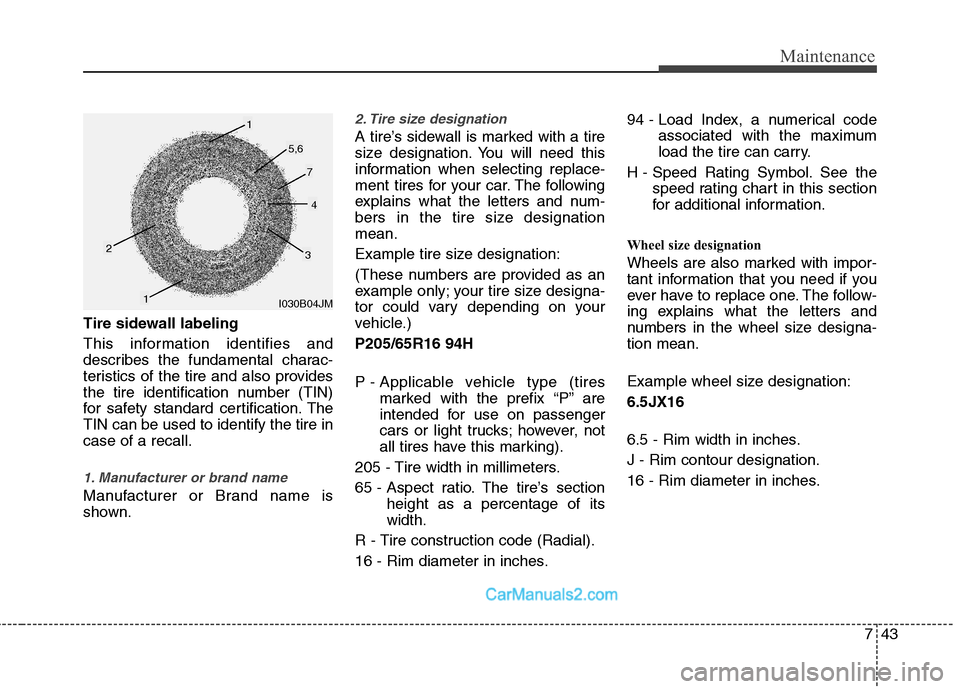 Hyundai Sonata Hybrid 2011 Owners Manual 743
Maintenance
Tire sidewall labeling
This information identifies and
describes the fundamental charac-
teristics of the tire and also provides
the tire identification number (TIN)
for safety standar Hyundai Sonata Hybrid 2011 Owners Manual 743
Maintenance
Tire sidewall labeling
This information identifies and
describes the fundamental charac-
teristics of the tire and also provides
the tire identification number (TIN)
for safety standar
