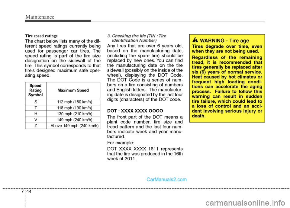 Hyundai Sonata Hybrid 2011 Owners Manual Maintenance
44 7
Tire speed ratings
The chart below lists many of the dif-
ferent speed ratings currently being
used for passenger car tires. The
speed rating is part of the tire size
designation on Hyundai Sonata Hybrid 2011 Owners Manual Maintenance
44 7
Tire speed ratings
The chart below lists many of the dif-
ferent speed ratings currently being
used for passenger car tires. The
speed rating is part of the tire size
designation on