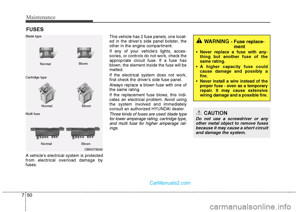 Hyundai Sonata Hybrid 2011 Owners Manual Maintenance
50 7
FUSES
A vehicle’s electrical system is protected
from electrical overload damage by
fuses.This vehicle has 2 fuse panels, one locat-
ed in the driver’s side panel bolster, the
oth Hyundai Sonata Hybrid 2011 Owners Manual Maintenance
50 7
FUSES
A vehicle’s electrical system is protected
from electrical overload damage by
fuses.This vehicle has 2 fuse panels, one locat-
ed in the driver’s side panel bolster, the
oth