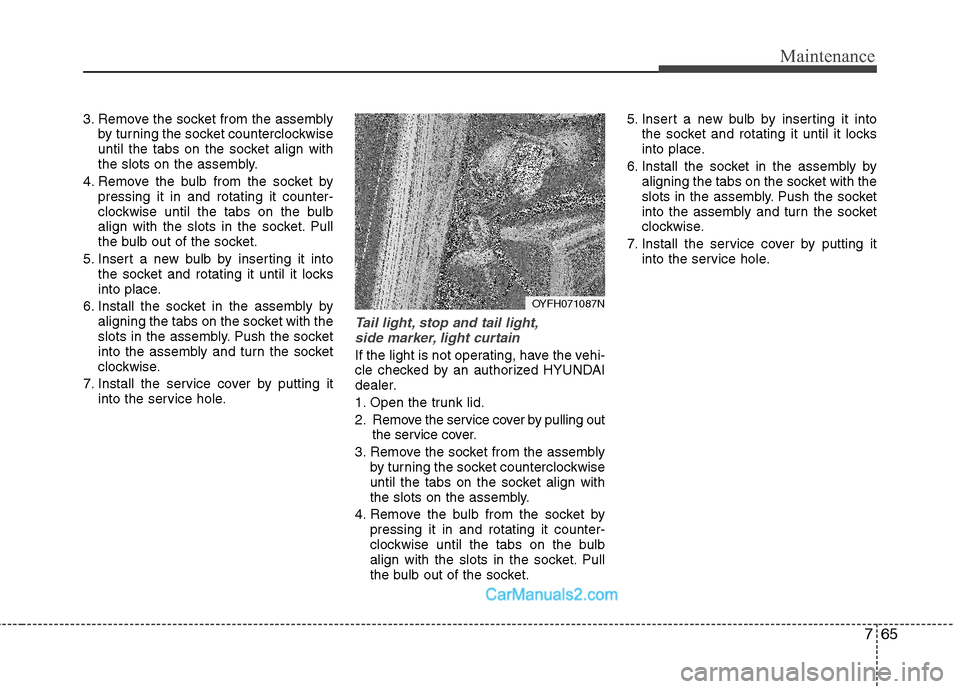 Hyundai Sonata Hybrid 2011 Owners Manual 765
Maintenance
3. Remove the socket from the assembly
by turning the socket counterclockwise
until the tabs on the socket align with
the slots on the assembly.
4. Remove the bulb from the socket by
p Hyundai Sonata Hybrid 2011 Owners Manual 765
Maintenance
3. Remove the socket from the assembly
by turning the socket counterclockwise
until the tabs on the socket align with
the slots on the assembly.
4. Remove the bulb from the socket by
p