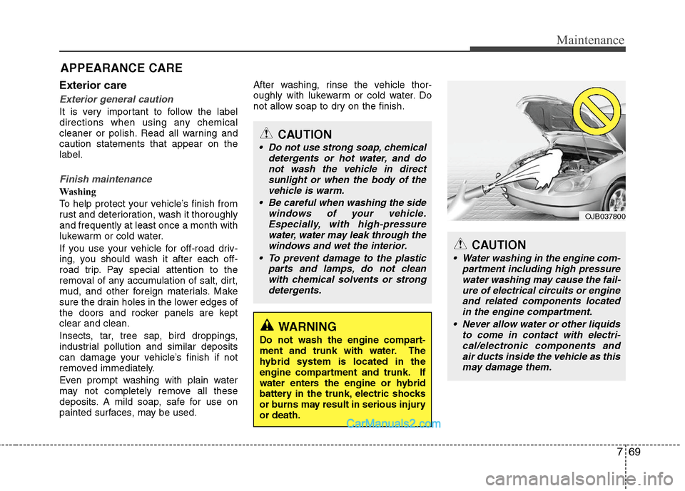 Hyundai Sonata Hybrid 2011 Owners Manual 769
Maintenance
APPEARANCE CARE
Exterior care
Exterior general caution
It is very important to follow the label
directions when using any chemical
cleaner or polish. Read all warning and
caution stat Hyundai Sonata Hybrid 2011 Owners Manual 769
Maintenance
APPEARANCE CARE
Exterior care
Exterior general caution
It is very important to follow the label
directions when using any chemical
cleaner or polish. Read all warning and
caution stat