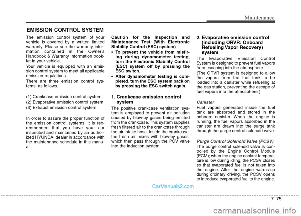 Hyundai Sonata Hybrid 2011 Owners Manual 775
Maintenance
EMISSION CONTROL SYSTEM
The emission control system of your
vehicle is covered by a written limited
warranty. Please see the warranty infor-
mation contained in the Owner’s
Handbook Hyundai Sonata Hybrid 2011 Owners Manual 775
Maintenance
EMISSION CONTROL SYSTEM
The emission control system of your
vehicle is covered by a written limited
warranty. Please see the warranty infor-
mation contained in the Owner’s
Handbook