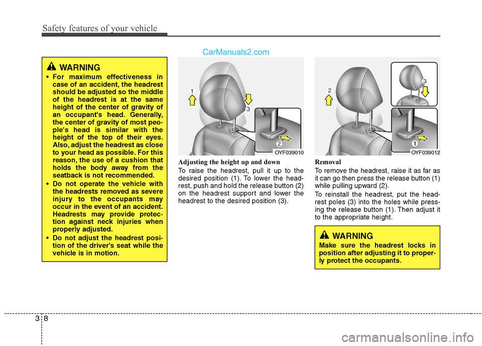Hyundai Sonata Hybrid 2011 Owners Manual Safety features of your vehicle
8 3
Adjusting the height up and down
To raise the headrest, pull it up to the
desired position (1). To lower the head-
rest, push and hold the release button (2)
on the Hyundai Sonata Hybrid 2011 Owners Manual Safety features of your vehicle
8 3
Adjusting the height up and down
To raise the headrest, pull it up to the
desired position (1). To lower the head-
rest, push and hold the release button (2)
on the