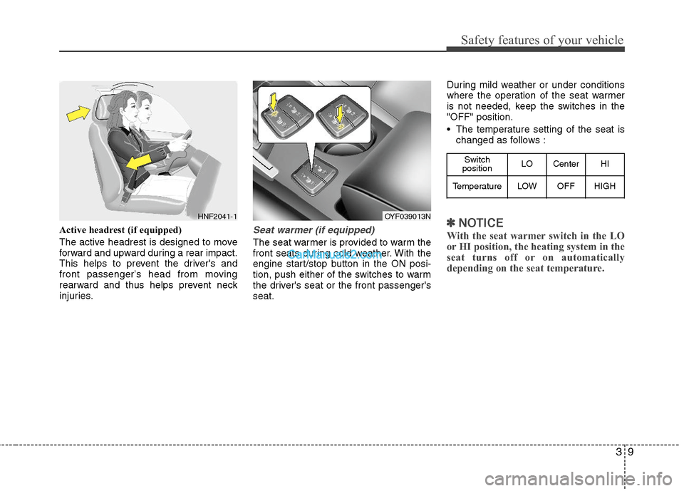 Hyundai Sonata Hybrid 2011  Owners Manual 39
Safety features of your vehicle
Active headrest (if equipped)
The active headrest is designed to move
forward and upward during a rear impact.
This helps to prevent the drivers and
front passenger