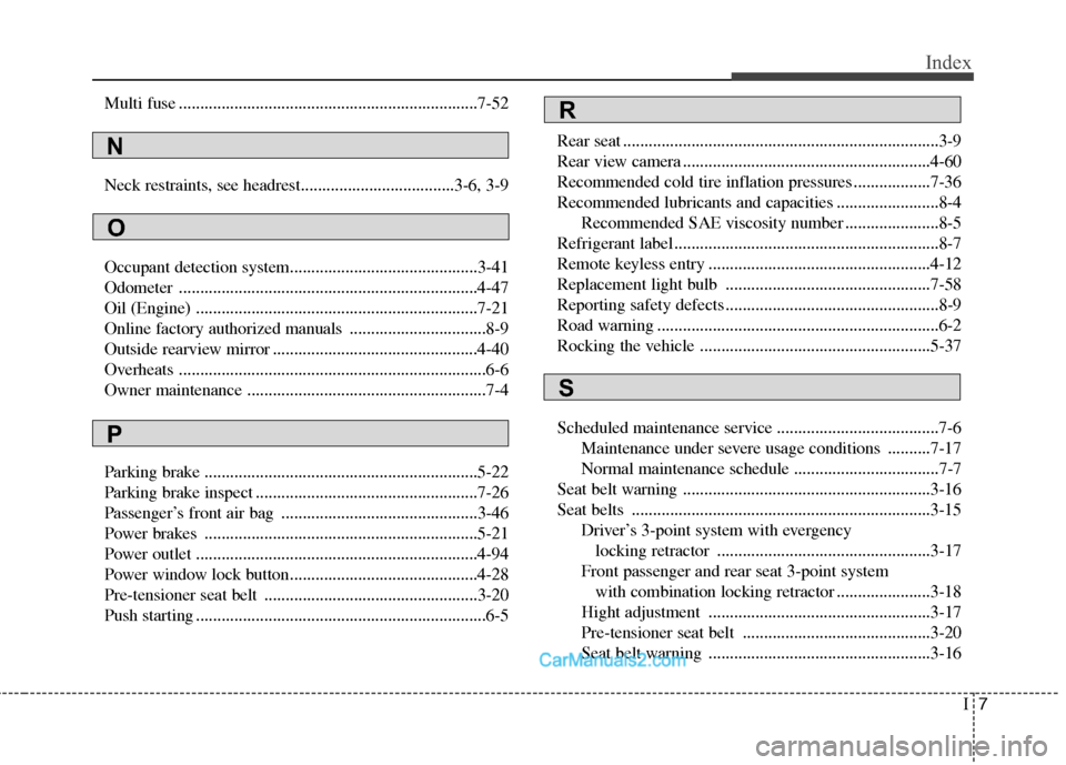 Hyundai Sonata Hybrid 2011 Owners Manual I7
Index
Multi fuse ......................................................................7-52
Neck restraints, see headrest....................................3-6, 3-9
Occupant detection system...... Hyundai Sonata Hybrid 2011 Owners Manual I7
Index
Multi fuse ......................................................................7-52
Neck restraints, see headrest....................................3-6, 3-9
Occupant detection system......