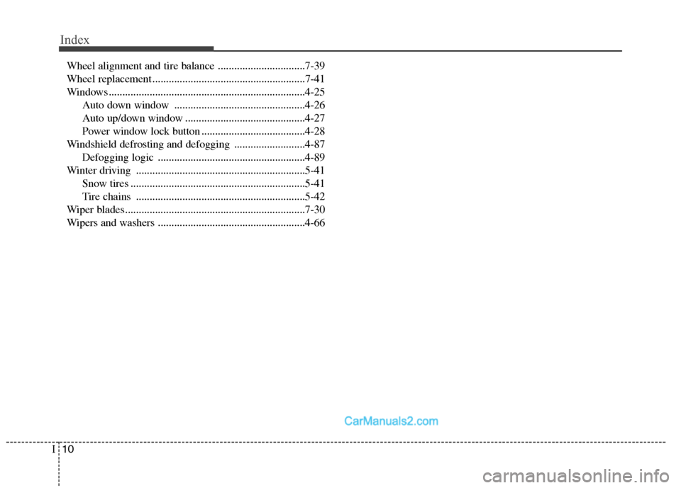 Hyundai Sonata Hybrid 2011 Owners Manual Index
10I
Wheel alignment and tire balance ................................7-39
Wheel replacement ........................................................7-41
Windows ................................. Hyundai Sonata Hybrid 2011 Owners Manual Index
10I
Wheel alignment and tire balance ................................7-39
Wheel replacement ........................................................7-41
Windows .................................