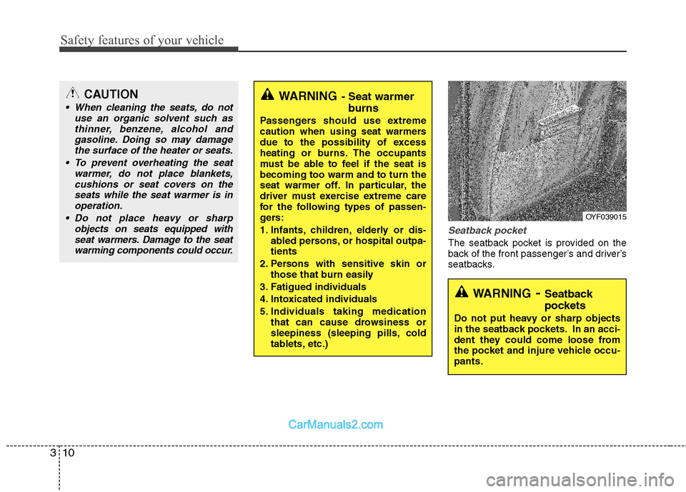 Hyundai Sonata Hybrid 2011  Owners Manual Safety features of your vehicle
10 3
Seatback pocket
The seatback pocket is provided on the
back of the front passenger’s and driver’s
seatbacks.
CAUTION
 When cleaning the seats, do not
use an or