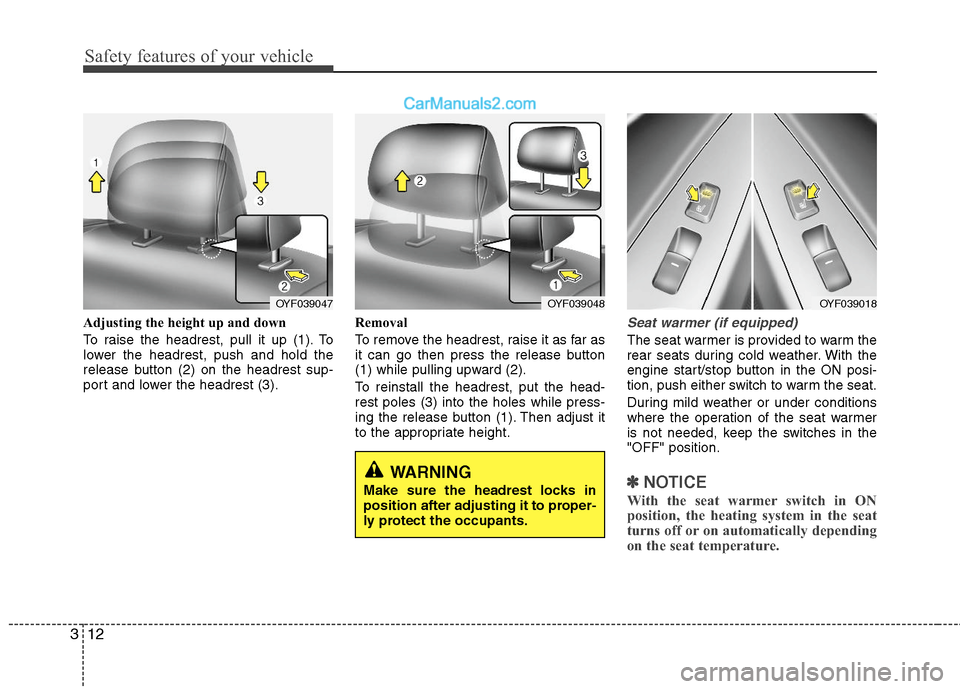 Hyundai Sonata Hybrid 2011 Owners Manual Safety features of your vehicle
12 3
Adjusting the height up and down
To raise the headrest, pull it up (1). To
lower the headrest, push and hold the
release button (2) on the headrest sup-
port and l Hyundai Sonata Hybrid 2011 Owners Manual Safety features of your vehicle
12 3
Adjusting the height up and down
To raise the headrest, pull it up (1). To
lower the headrest, push and hold the
release button (2) on the headrest sup-
port and l