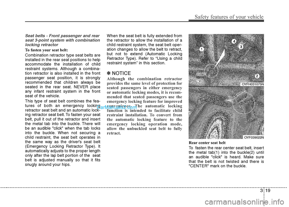 Hyundai Sonata Hybrid 2011 Owners Manual 319
Safety features of your vehicle
Seat belts - Front passenger and rear
seat 3-point system with combination
locking retractor
To fasten your seat belt:
Combination retractor type seat belts are
in Hyundai Sonata Hybrid 2011 Owners Manual 319
Safety features of your vehicle
Seat belts - Front passenger and rear
seat 3-point system with combination
locking retractor
To fasten your seat belt:
Combination retractor type seat belts are
in